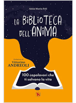 LA BIBLIOTECA DELL'ANIMA 100 CAPOLAVORI CHE TI SALVANO LA VITA
