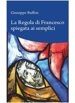 LA REGOLA DI FRANCESCO SPIEGATA AI SEMPLICI 