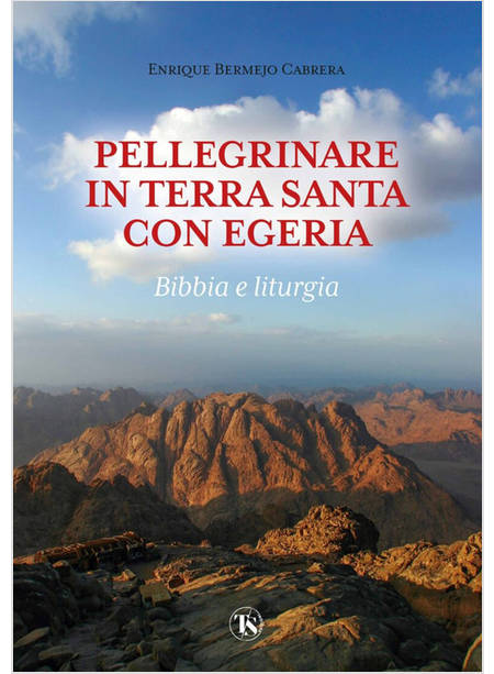 PELLEGRINARE IN TERRA SANTA CON EGERIA. BIBBIA E LITURGIA. EDIZ. ILLUSTRATA