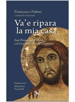 VA' E RIPARA LA MIA CASA SAN FRANCESCO D'ASSISI E IL CROCIFISSO DI SAN DAMIANO