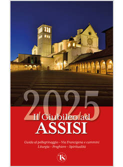 IL GIUBILEO AD ASSISI 2025 GUIDA AL PELLEGRINAGGIO 