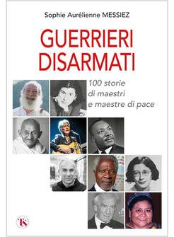GUERRIERI DISARMATI 100 STORIE DI MAESTRI E MAESTRE DI PACE