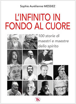 L'INFINITO IN FONDO AL CUORE. 100 STORIE DI MAESTRI E MAESTRE DELLO SPIRITO