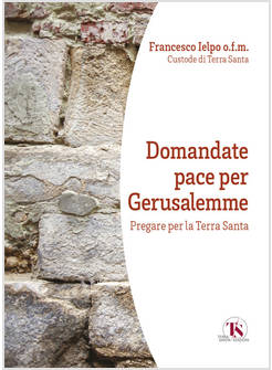 DOMANDATE PACE PER GERUSALEMME. PREGARE PER LA TERRA SANTA