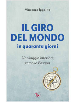 IL GIRO DEL MONDO IN QUARANTA GIORNI UN VIAGGIO INTERIORE VERSO LA PASQUA 