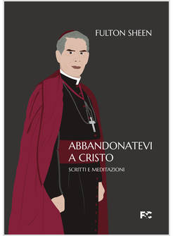 ABBANDONATEVI A CRISTO. SCRITTI E MEDITAZIONI