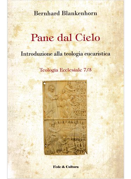 PANE DAL CIELO INTRODUZIONE ALLA TEOLOGIA EUCARISTICA