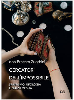 CERCATORI DELL'IMPOSSIBILE SPIRITISMO, UFOLOGIA E NUOVI MESSIA