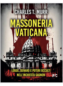 MASSONERIA VATICANA LOGGE, DENARO E POTERI OCCULTI NELL'INCHIESTA GAGNON