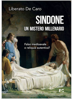 SINDONE UN MISTERO MILLENARIO FALSO MEDIOEVALE O RELIQUIA AUTENTICA?