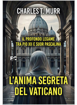 L'ANIMA SEGRETA DEL VATICANO IL PROFONDO LEGAME TRA PIO XII E SUOR PASCALINA 