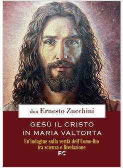 GESU' IL CRISTO IN MARIA VALTORTA UN'INDAGINE SULLA VERITA' DELL'UOMO-DIO 