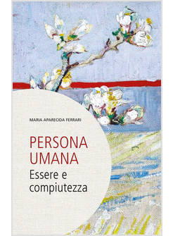 PERSONA UMANA ESSERE E COMPIUTEZZA