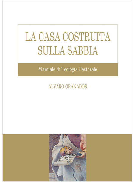 LA CASA COSTRUITA SULLA SABBIA MANUALE DI TEOLOGIA PASTORALE