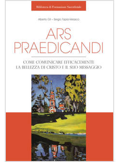 ARS PRAEDICANDI COME COMUNICARE EFFICACEMENTE LA BELLEZZA DI CRISTO 