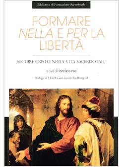 FORMARE NELLA E PER LA LIBERTA' SEGUIRE CRISTO NELLA VITA SACERDOTALE