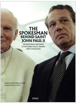 SPOKESMAN BEHIND SAINT JOHN PAUL II PROFESSIONAL MEMORIES OF NAVARRO-VALLS