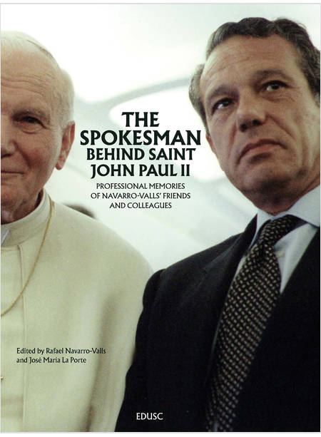 SPOKESMAN BEHIND SAINT JOHN PAUL II PROFESSIONAL MEMORIES OF NAVARRO-VALLS