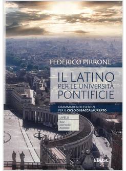 IL LATINO PER LE UNIVERSITA' PONTIFICIE GRAMMATICA, ESERCIZI CICLO BACCALAUREATO