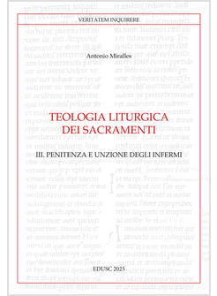TEOLOGIA LITURGICA DEI SACRAMENTI. VOL. 3: PENITENZA E UNZIONE DEGLI INFERMI