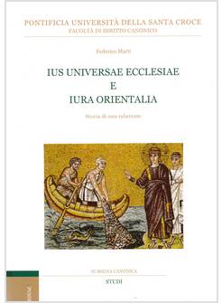 IUS UNIVERSAE ECCLESIAE E IURA ORIENTALIA STORIA DI UNA RELAZIONE