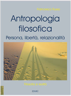ANTROPOLOGIA FILOSOFICA. PERSONA, LIBERTA', RELAZIONALITA'