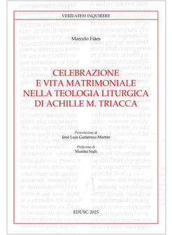 CELEBRAZIONE E VITA MATRIMONIALE NELLA TEOLOGIA LITURGICA DI ACHILLE M. TRIACCA