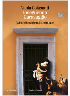 INSEGUENDO CARAVAGGIO NEI SUOI LUOGHI E NEI SUOI QUADRI