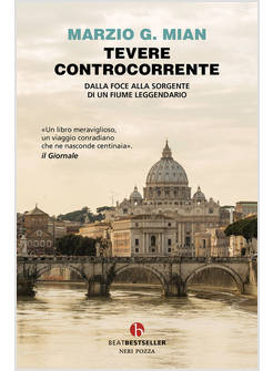 TEVERE CONTROCORRENTE. DALLA FOCE ALLA SORGENTE DI UN FIUME LEGGENDARIO