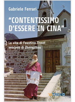 CONTENTISSIMO DI ESSERE IN CINA LA VITA DI FAUSTINO TISSOT VESCOVO DI ZHENGZH
