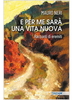 E PER ME SARA' UNA VITA NUOVA. RACCONTI DI EREMITI