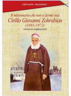 MISSIONARIO CHE NON SI FERMO' MAI CIRILLO GIOVANNI ZOHRABIAN (1881-1972)