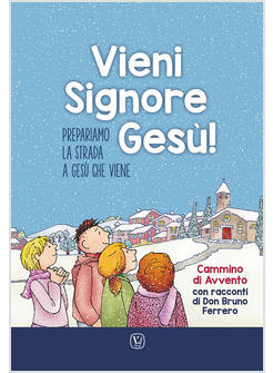 VIENI SIGNORE GESU'! PREPARIAMO LA STRADA A GESU' CHE VIENE CAMMINO DI AVVENTO 