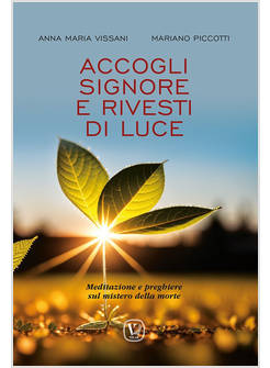 ACCOGLI SIGNORE E RIVESTI DI LUCE MEDITAZIONE PREGHIERE SUL MISTERO DELLA MORTE