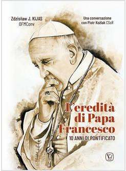 L'EREDITA' DI PAPA FRANCESCO 10 ANNI DI PONTIFICATO 