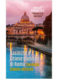BASILICHE E CHIESE GIUBILARI DI ROMA ITINERARIO STORICO ARTISTICO