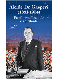 ALCIDE DE GASPERI (1881-1954) PROFILO INTELLETTUALE E SPIRITUALE