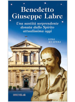BENEDETTO GIUSEPPE LABRE. UNA SANTITA' SORPRENDENTE DONATA DALLO SPIRITO