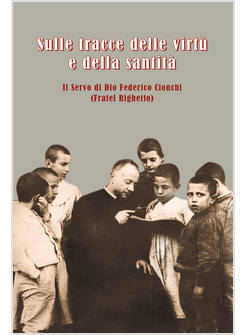SULLE TRACCE DELLE VIRTU' E DELLA SANTITA' IL SERVO DI DIO FEDERICO CIONCHI