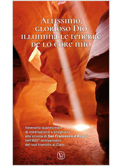 ALTISSIMO, GLORIOSO DIO ILLUMINA LE TENEBRE DE LO CORE MIO. ITINERARIO QUARESIMA