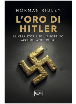 L'ORO DI HITLER. LA VERA STORIA DI UN BOTTINO ACCUMULATO E PERSO