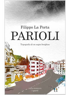 PARIOLI. TOPOGRAFIA DI UN SOGNO BORGHESE