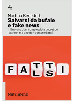 SALVARSI DA BUFALE E FAKE NEWS. IL LIBRO CHE OGNI COMPLOTTISTA DOVREBBE LEGGERE,