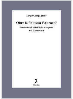 OLTRE LA FINITEZZA L'ALTROVE? INTELLETTUALI EBREI DELLA DIASPORA NEL NOVECENTO