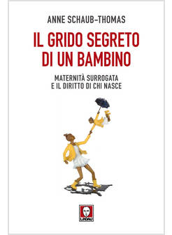 GRIDO SEGRETO DI UN BAMBINO. MATERNITA' SURROGATA E IL DIRITTO DI CHI NASCE (IL)