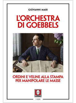 ORCHESTRA DI GOEBBELS. ORDINI E VELINE ALLA STAMPA PER MANIPOLARE LE MASSE (L')