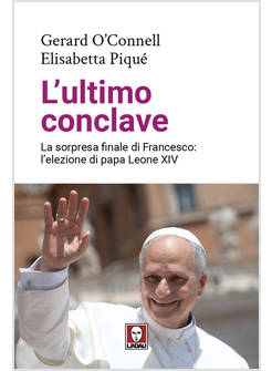 L'ULTIMO CONCLAVE. LA SORPRESA FINALE DI FRANCESCO: L'ELEZIONE DI PAPA LEONE XIV