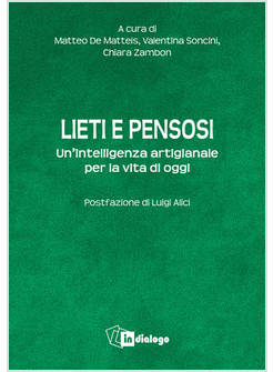 LIETI E PENSOSI UN'INTELLIGENZA ARTIGIANALE PER LA VITA DI OGGI