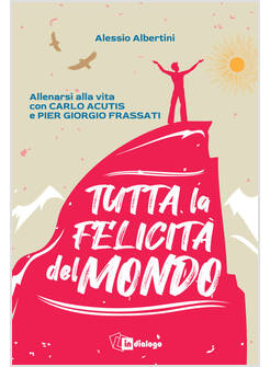 TUTTA LA FELICITA' DEL MONDO ALLENARSI ALLA VITA CON CARLO ACUTIS