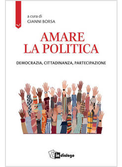 AMARE LA POLITICA DEMOCRAZIA, CITTADINANZA, PARTECIPAZIONE